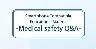 Smartphone Compatible Educational Material
-Medical safety Q&A-